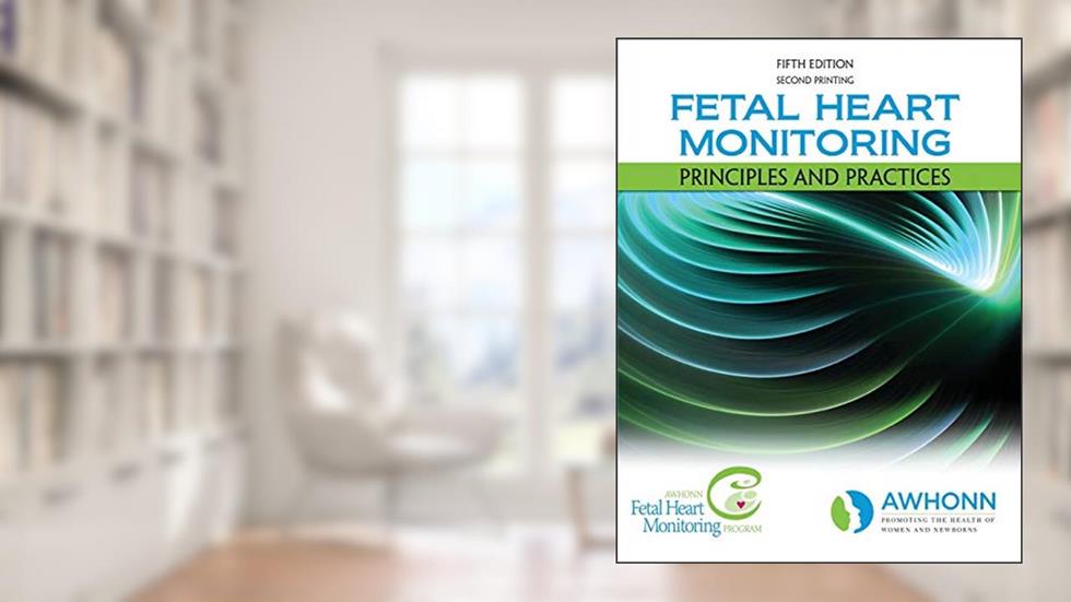 Fetal Heart Monitoring Principles and Practices, written by AWHONN