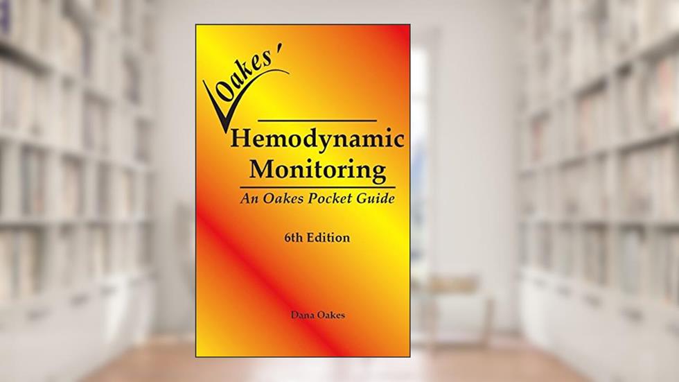 Oakes' Hemodynamic Monitoring Pocket Guide. 6E 2017, written by Dana Oakes