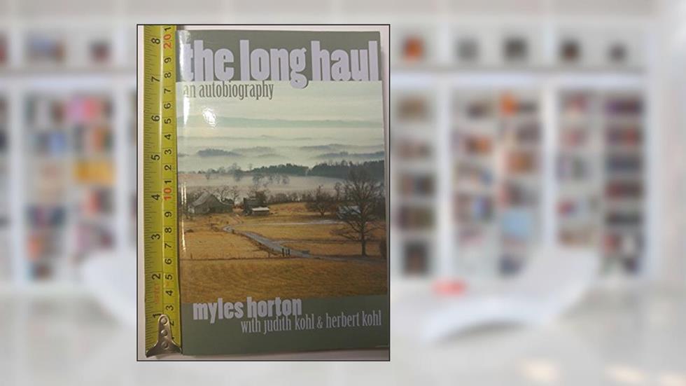 The Long Haul: An Autobiography, written by Myles Horton; Judith and Herbert Kohl