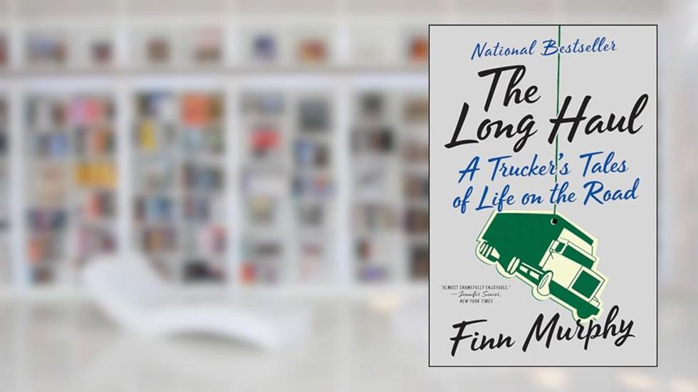 The Long Haul: A Trucker's Tales of Life on the Road, written by Finn Murphy