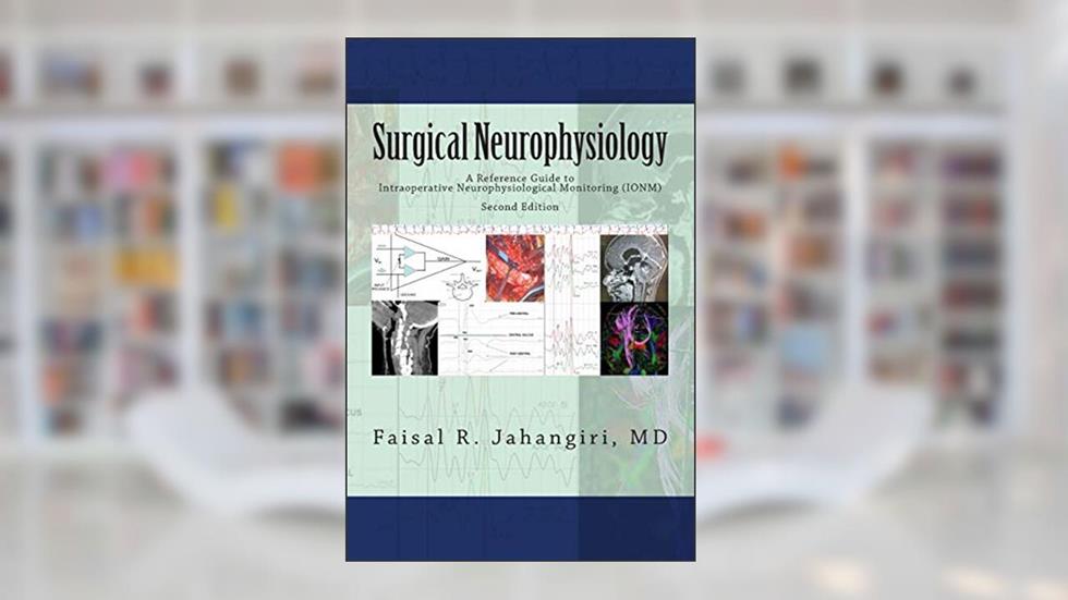 Surgical Neurophysiology - 2nd Edition: A Reference Guide to Intraoperative Neurophysiological Monitoring, written by Faisal R. Jahangiri