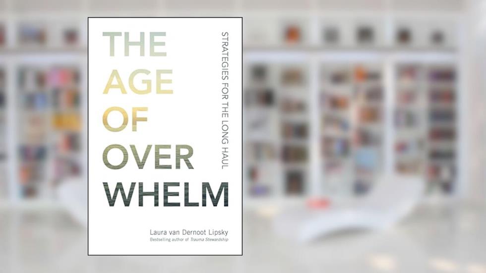 The Age of Overwhelm: Strategies for the Long Haul, written by Laura van Dernoot Lipsky