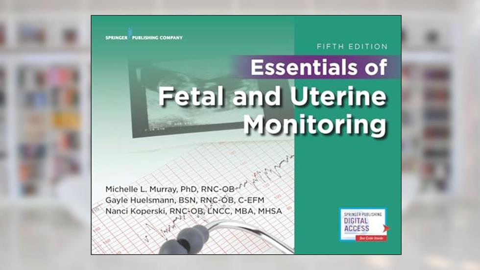 Essentials of Fetal and Uterine Monitoring, Fifth Edition, written by Michelle Murray PhD  RNC