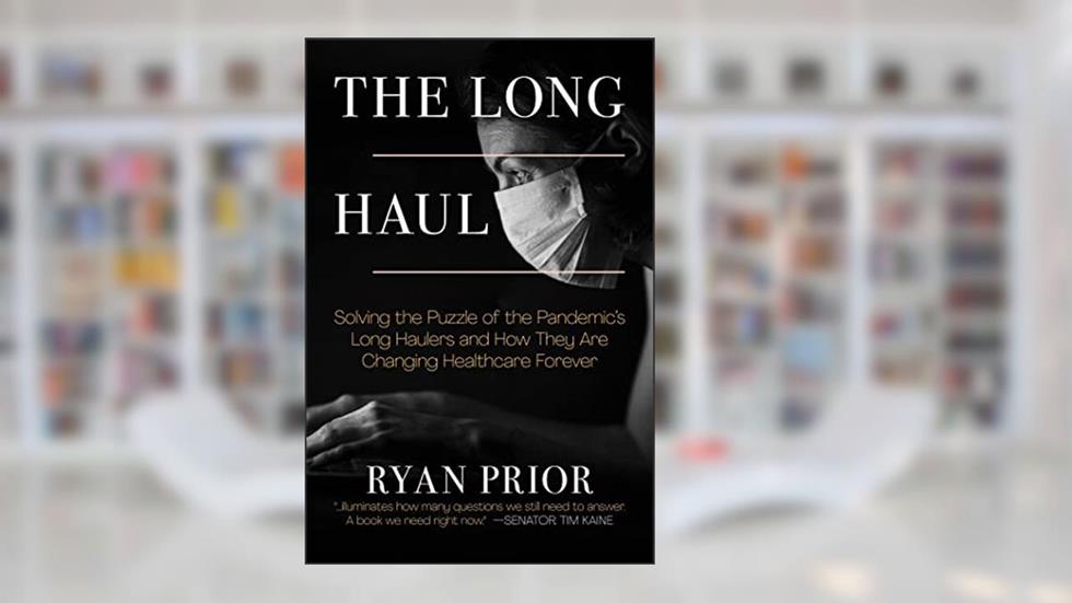 The Long Haul: Solving the Puzzle of the Pandemic's Long Haulers and How They Are Changing Healthcare Forever, written by Ryan Prior