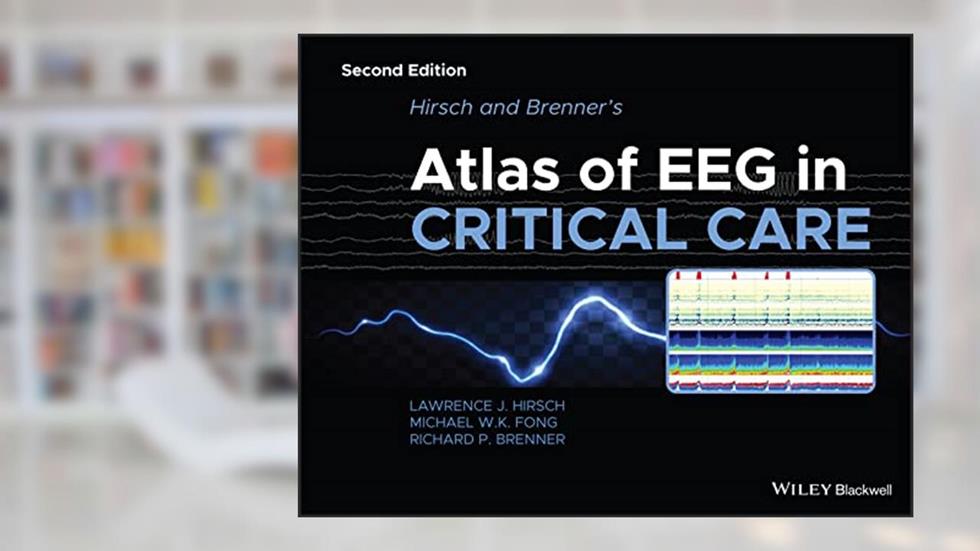 Hirsch and Brenner's Atlas of EEG in Critical Care, written by Lawrence J. Hirsch; Michael W. K. Fong; Richard P. Brenner
