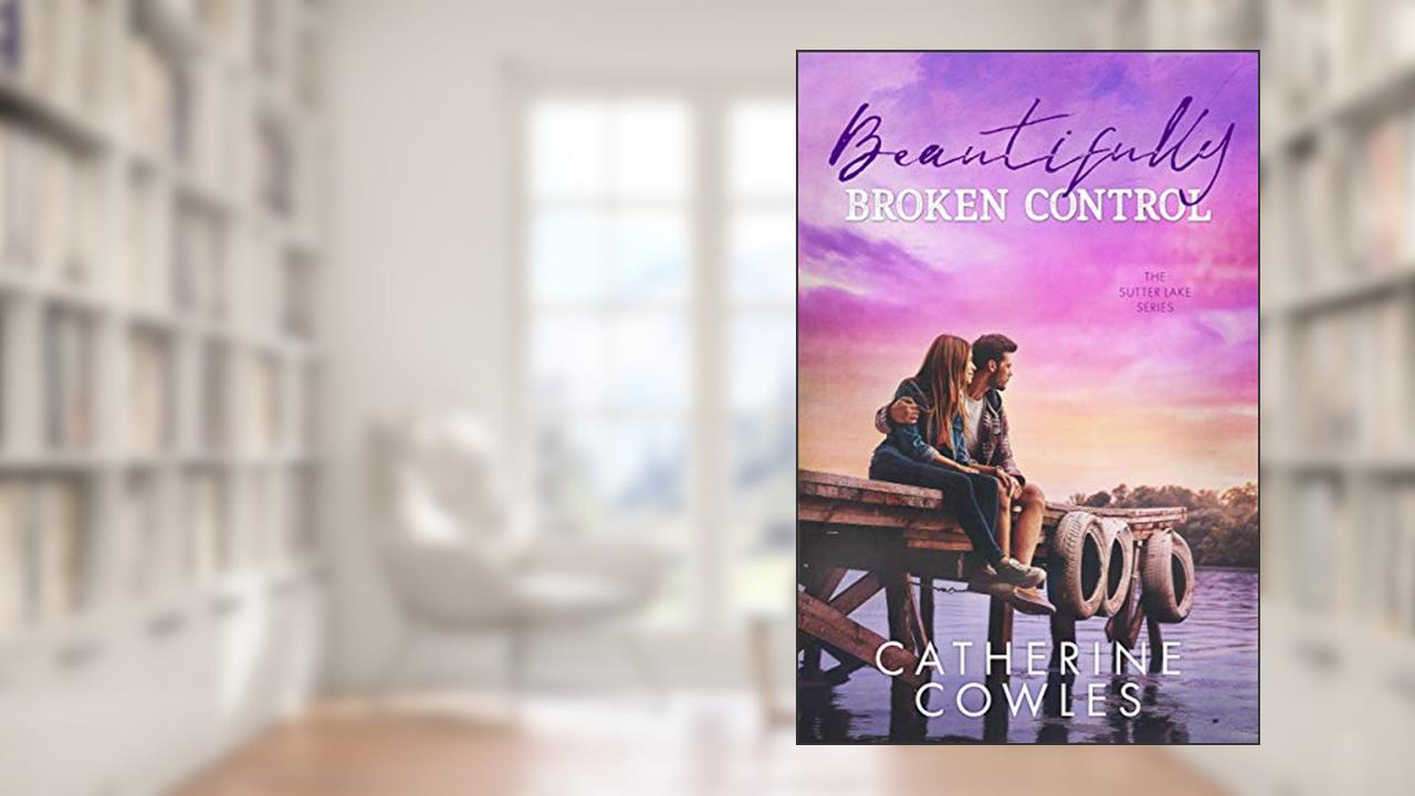 Beautifully Broken Control (The Sutter Lake Series Book 4), written by Catherine Cowles