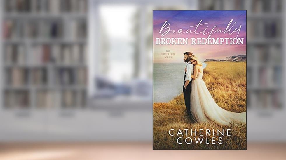 Beautifully Broken Redemption (The Sutter Lake Series Book 5), written by Catherine Cowles