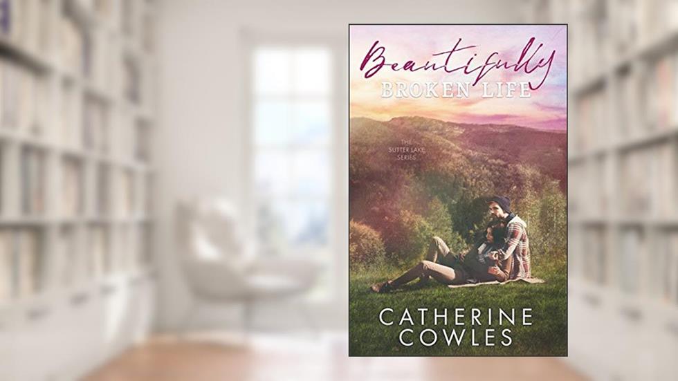 Beautifully Broken Life (The Sutter Lake Series), written by Catherine Cowles