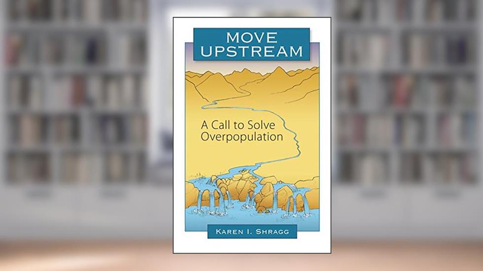 Move Upstream: A Call to Solve Overpopulation, written by Karen I Shragg