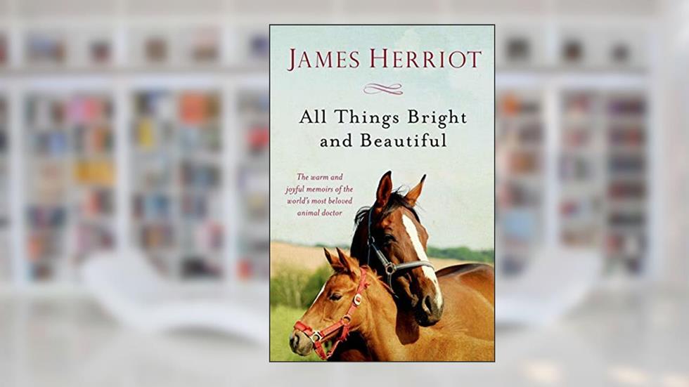 All Things Bright and Beautiful: The Warm and Joyful Memoirs of the World's Most Beloved Animal Doctor (All Creatures Great and Small), written by James Herriot