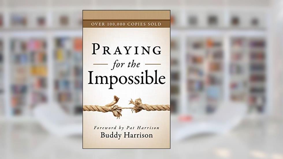 Praying For the Impossible, written by Buddy Harrison