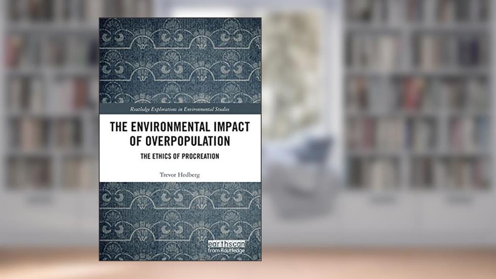 The Environmental Impact of Overpopulation: The Ethics of Procreation (Routledge Explorations in Environmental Studies), written by Trevor Hedberg