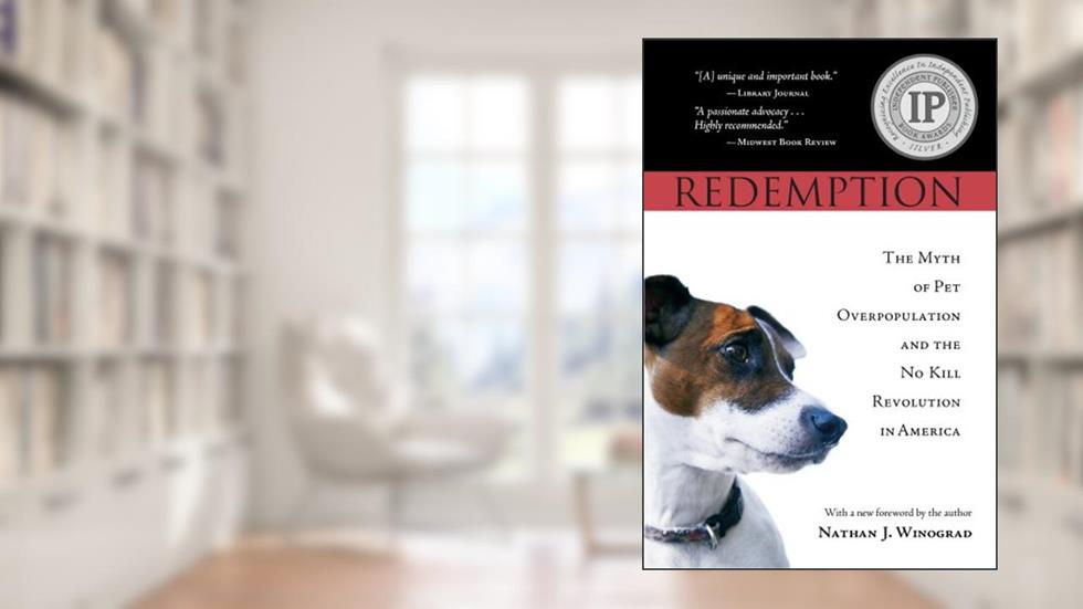 Redemption: The Myth of Pet Overpopulation & The No Kill Revolution in America, written by Nathan Winograd