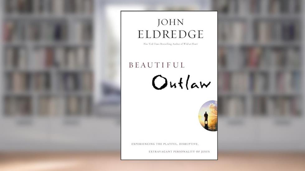 Beautiful Outlaw: Experiencing the Playful, Disruptive, Extravagant Personality of Jesus, written by John Eldredge