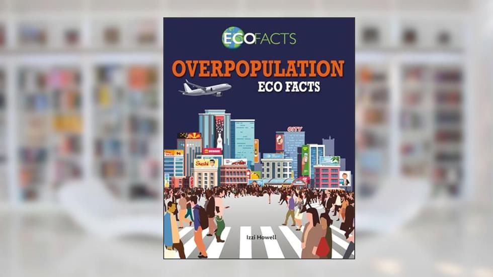 Overpopulation Eco Facts, written by Izzi Howell
