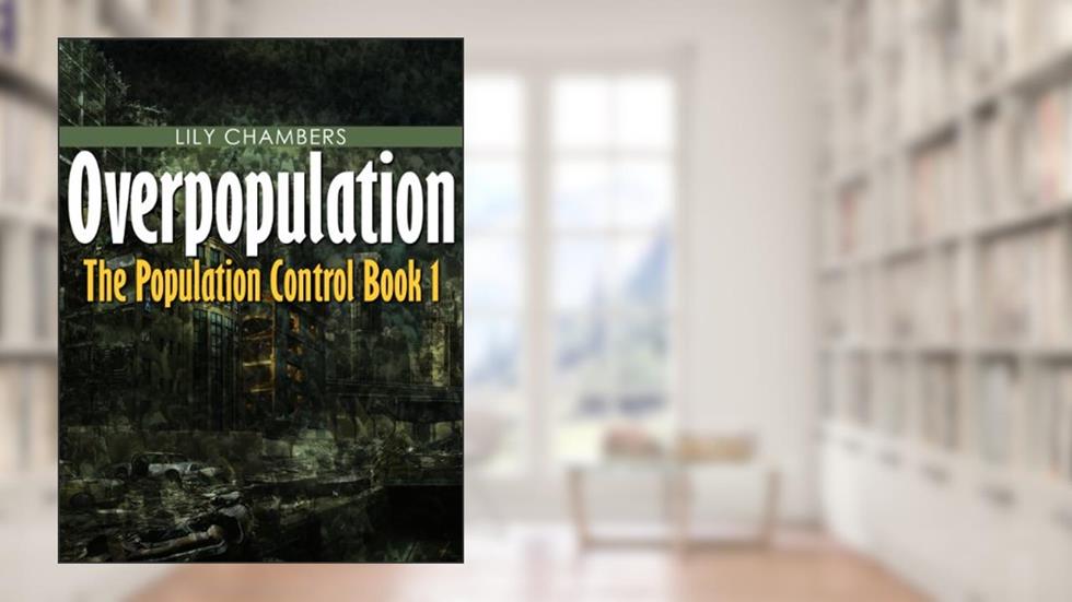 Overpopulation (Book 1 In The Population Control), written by Lily Chambers