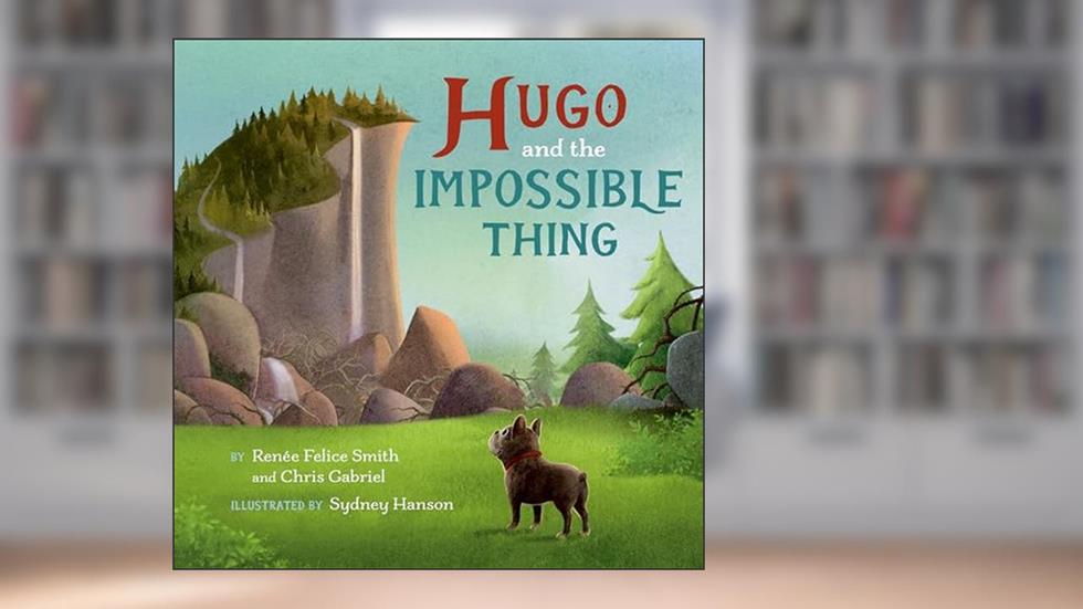 Hugo and the Impossible Thing, written by Renée Felice Smith; Chris Gabriel