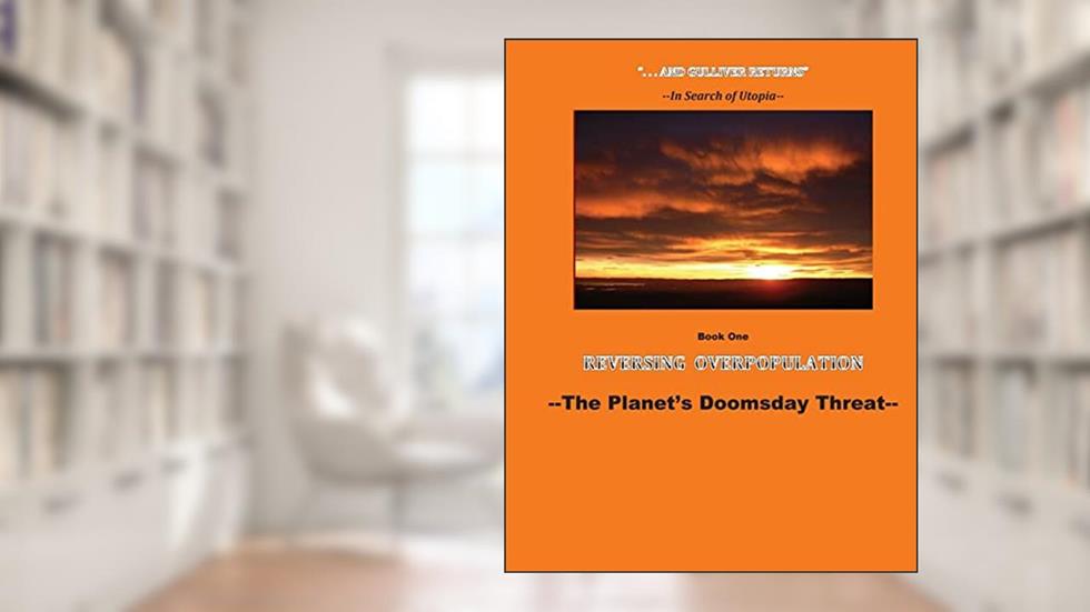 Reversing Overpopulation: The Planet's Doomsday Threat (And Gulliver Returns--In Search of Utopia), written by Lemuel Gulliver XVI