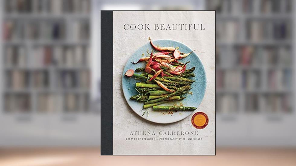 Cook Beautiful: Delicious Recipes and Exquisite Presentations, written by Athena Calderone