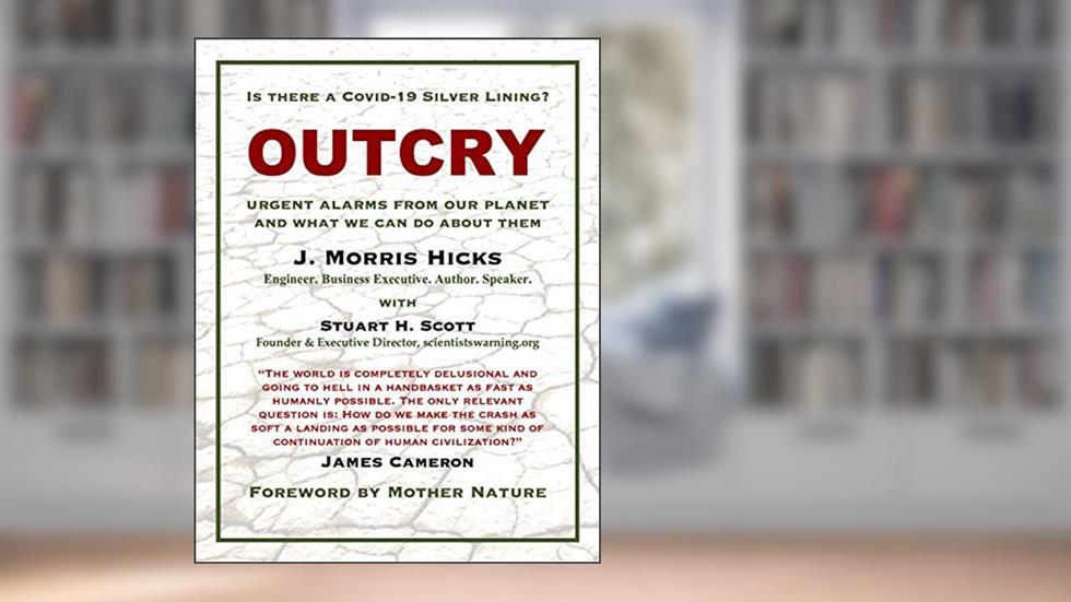 OUTCRY: URGENT ALARMS FROM OUR PLANET AND WHAT WE CAN DO ABOUT THEM, written by J. Morris Hicks; Stuart H. Scott