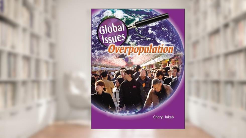 Overpopulation (Global Issues), written by Cheryl Jakab
