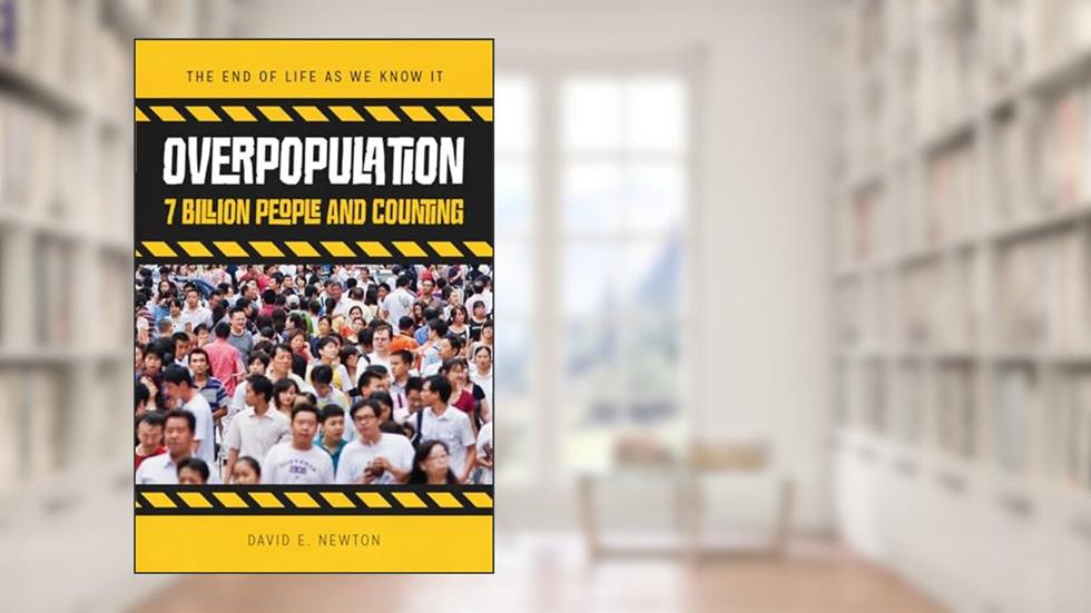 Overpopulation: 7 Billion People and Counting (The End of Life As We Know It), written by David E. Newton