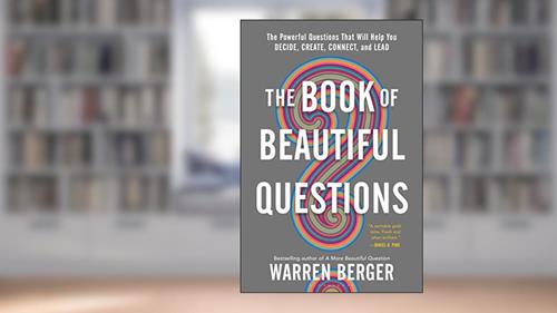 Cover from The Book of Beautiful Questions: The Powerful Questions That Will Help You Decide, Create, Connect, and Lead, written by Warren Berger