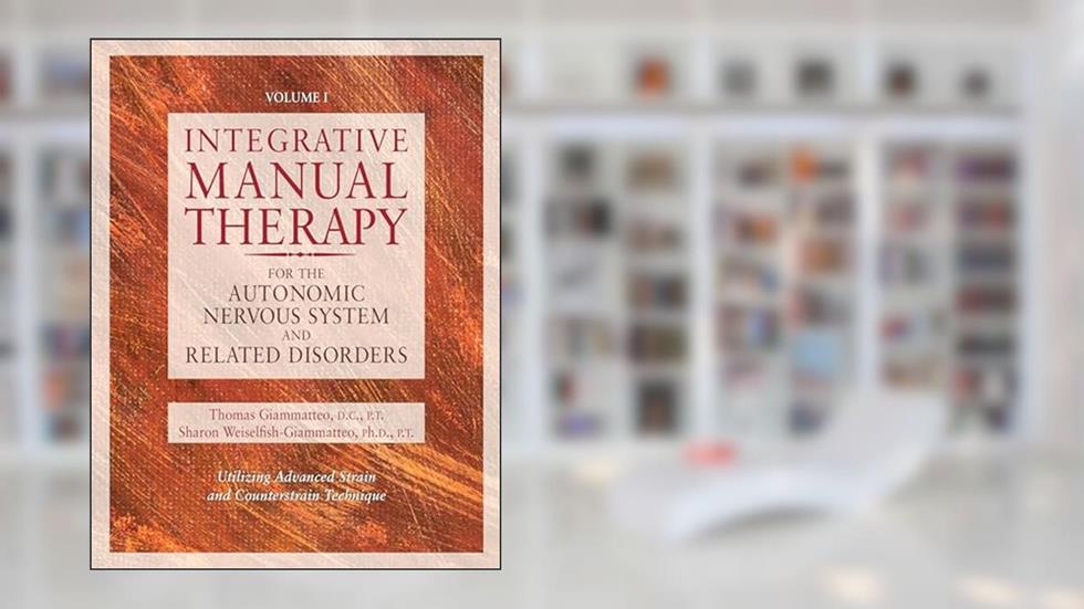 Integrative Manual Therapy for the Autonomic Nervous System and Related Disorder, written by Sharon Giammatteo; Thomas Giammatteo