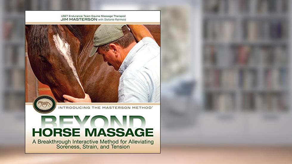 Beyond Horse Massage: A Breakthrough Interactive Method for Alleviating Soreness, Strain, and Tension, written by Jim Masterson