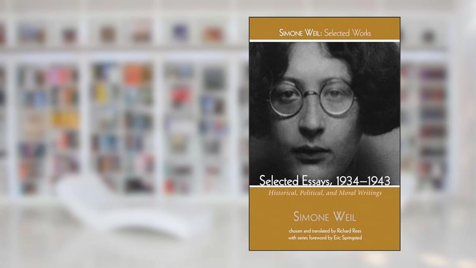 Selected Essays, 1934-1943: Historical, Political, and Moral Writings (Simone Weil: Selected Works), written by Simone Weil