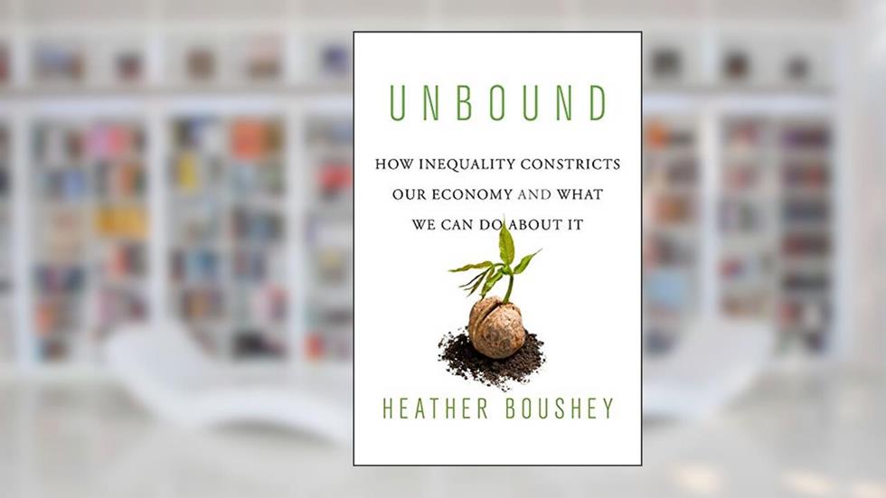 Unbound: How Inequality Constricts Our Economy and What We Can Do about It, written by Heather Boushey