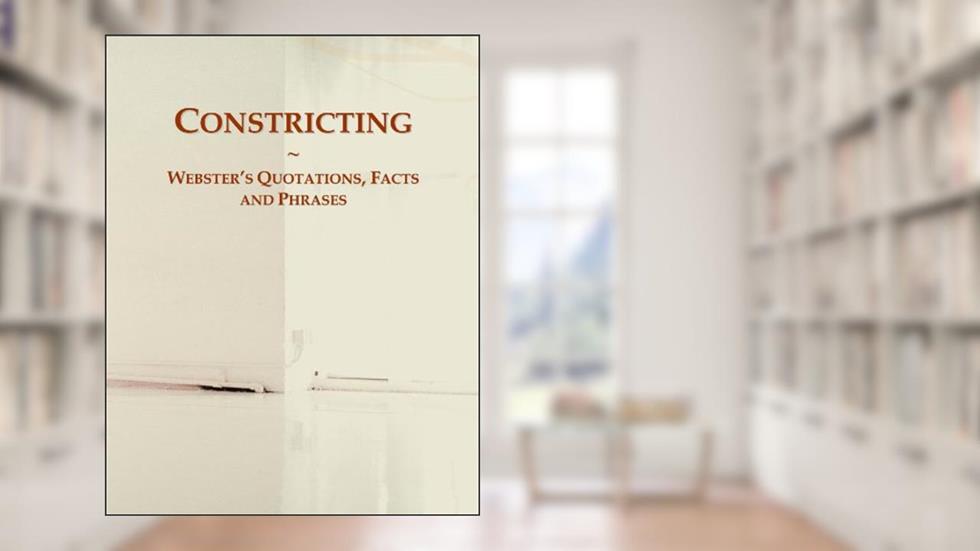 Constricting: Webster's Quotations, Facts and Phrases, written by Icon Group International
