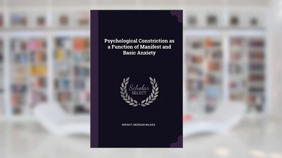 Psychological Constriction as a Function of Manifest and Basic Anxiety, written by Morgan Wilkes Wright