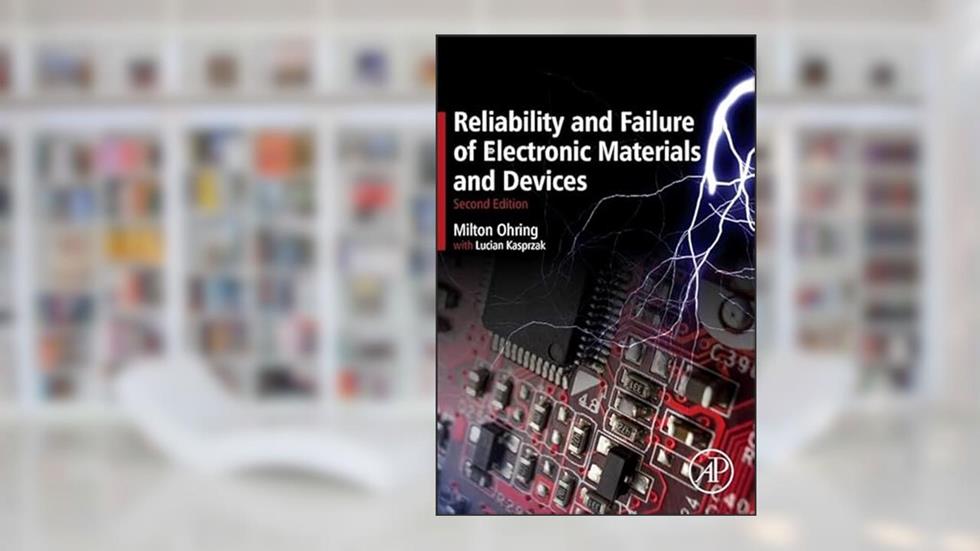 Reliability and Failure of Electronic Materials and Devices, written by Milton Ohring; Lucian Kasprzak