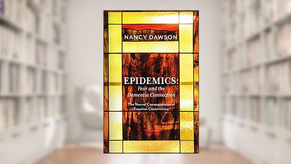 Epidemics: Fear and the Dementia Connection: The Neural Consequences of Emotion Constriction, written by Nancy Dawson