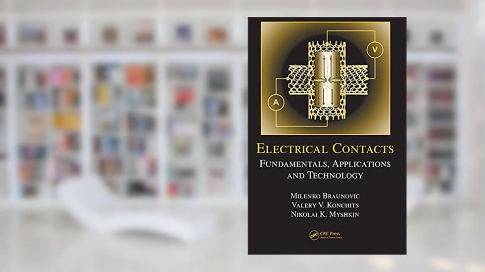 Electrical Contacts: Fundamentals, Applications and Technology (Electrical and Computer Engineering), written by Milenko Braunovic; Nikolai K. Myshkin; Valery V. Konchits