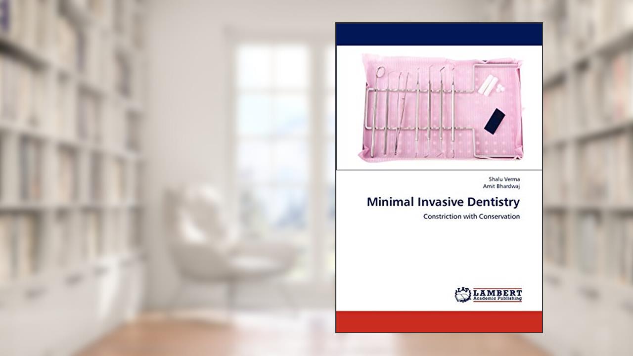 Minimal Invasive Dentistry: Constriction with Conservation, written by Shalu Verma; Amit Bhardwaj
