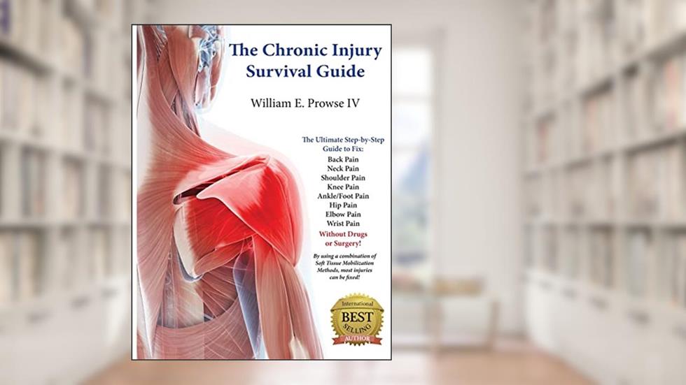 The Chronic Injury Survival Guide: The Effective Program to Fix Chronic Injuries!, written by William Errol Prowse IV