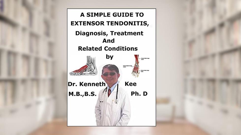 A Simple Guide To Extensor Tendonitis, Diagnosis, Treatment And Related Conditions, written by Kenneth Kee