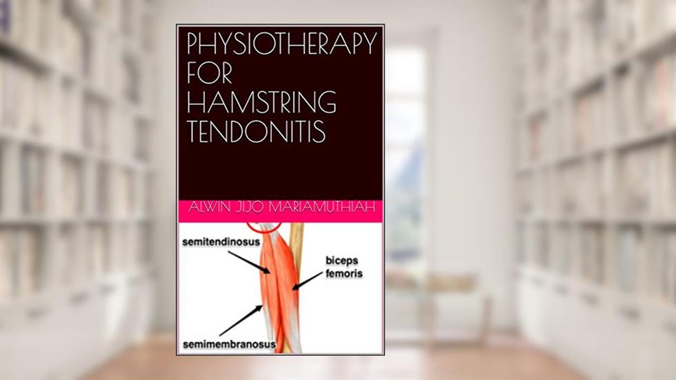 PHYSIOTHERAPY FOR HAMSTRING TENDONITIS, written by Alwin Jijo Mariamuthiah