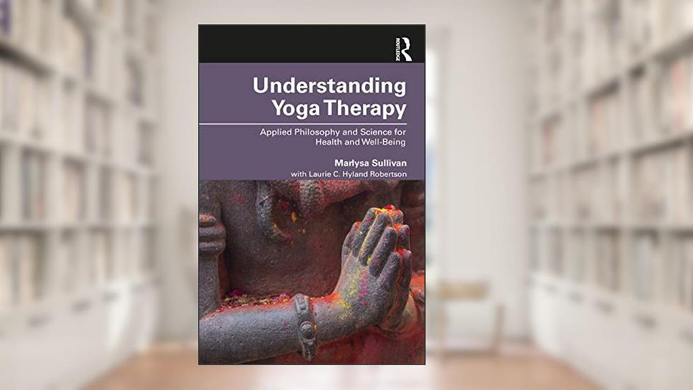 Understanding Yoga Therapy, written by Marlysa B. Sullivan