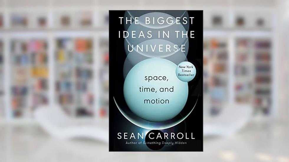 The Biggest Ideas in the Universe: Space, Time, and Motion, written by Sean M. Carroll