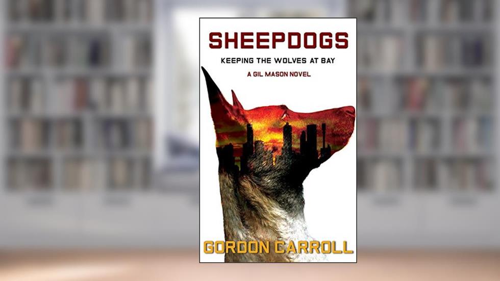 SHEEPDOGS: Keeping the Wolves at Bay (A Gil Mason Novel Book 1), written by Gordon Carroll