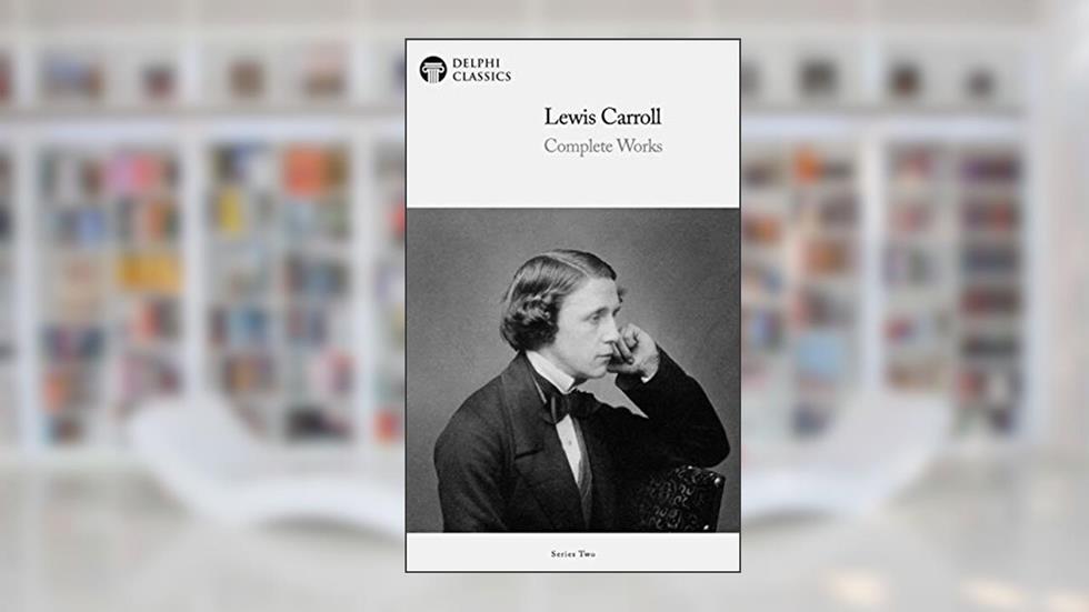 Delphi Complete Works of Lewis Carroll (Illustrated), written by Lewis Carroll