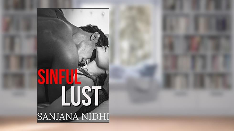 Sinful Lust: An Enemies to Lovers Romance (Sinful Series Book 2), written by Sanjana Nidhi