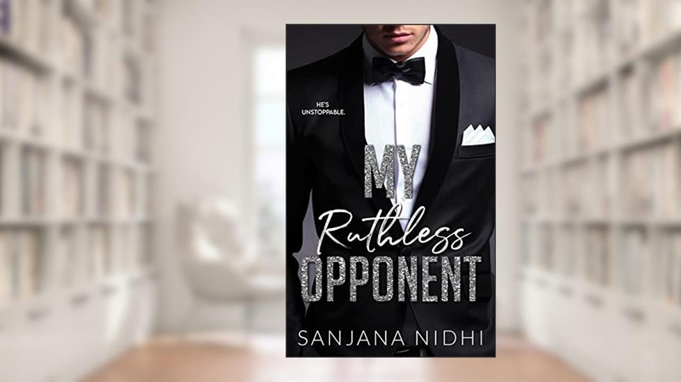 My Ruthless Opponent: A Fake Fiancé Enemies to Lovers Office Romance (The Ruthless Series Book 1), written by Sanjana Nidhi