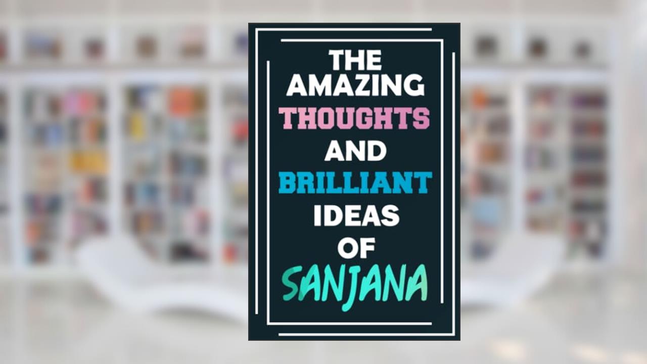 The Amazing Thoughts and Brilliant Ideas of Sanjana: Unleash Your Imagination - Blank Lined Notebook, written by MyNameNotebooks Publishing