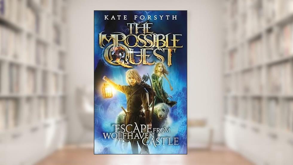 Escape from Wolfhaven Castle: Volume 1 (The Impossible Quest), written by Kate Forsyth