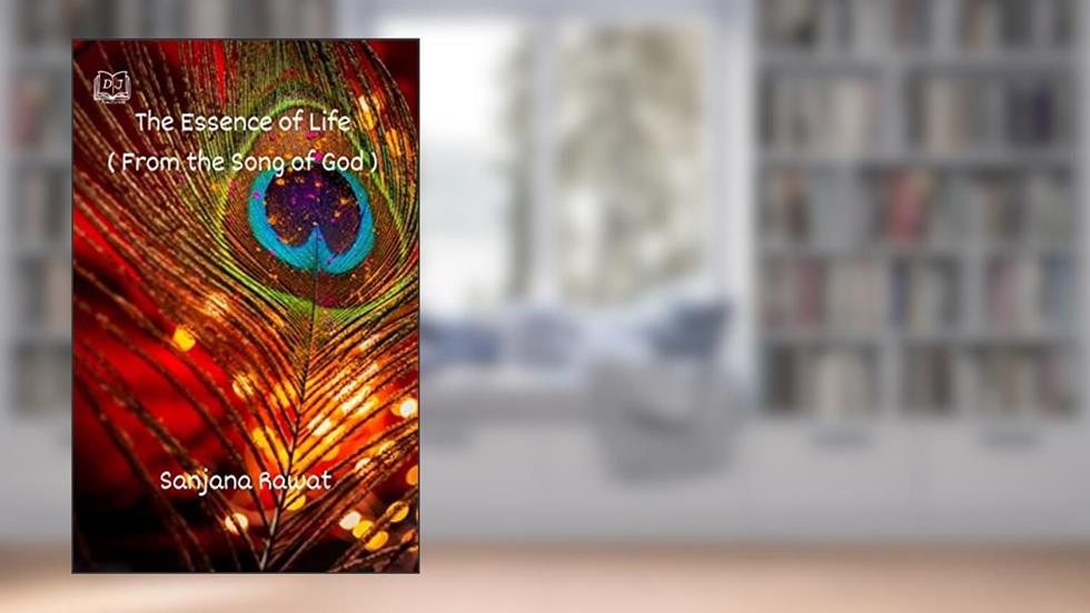 THE ESSENCE OF LIFE ( from the Song of God ) By Sanjana Rawat, written by Sanjana Rawat