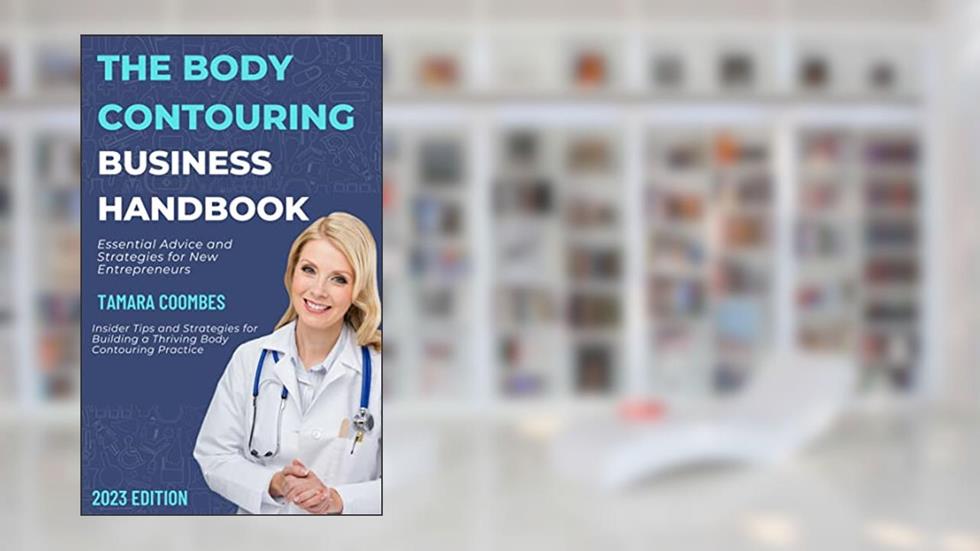 The Body Contouring Business Handbook: Essential Advice and Strategies for New Entrepreneurs, written by Tamara Coombes